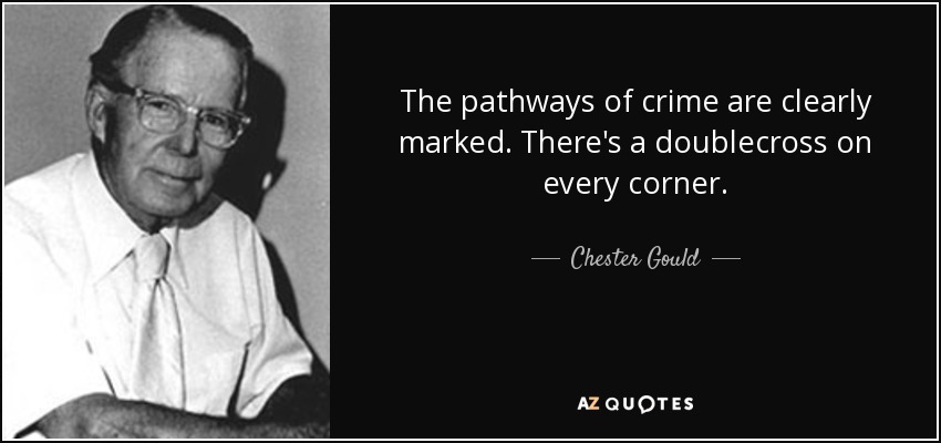 The pathways of crime are clearly marked. There's a doublecross on every corner. - Chester Gould