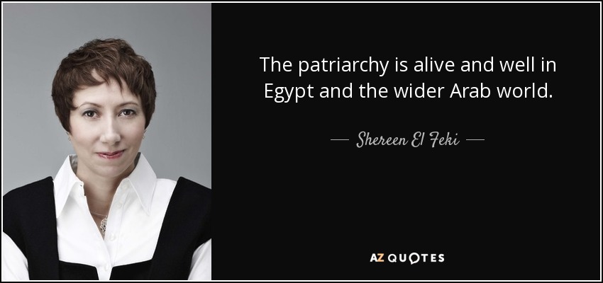The patriarchy is alive and well in Egypt and the wider Arab world. - Shereen El Feki