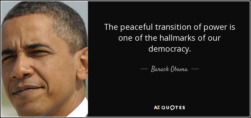 The peaceful transition of power is one of the hallmarks of our democracy. - Barack Obama