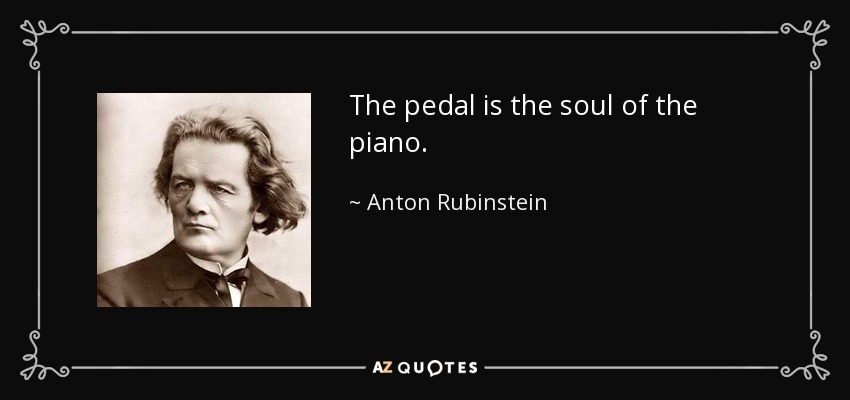 The pedal is the soul of the piano. - Anton Rubinstein