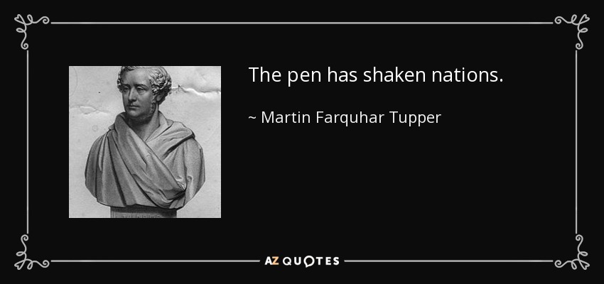 The pen has shaken nations. - Martin Farquhar Tupper