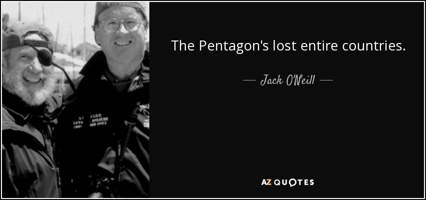 The Pentagon's lost entire countries. - Jack O'Neill