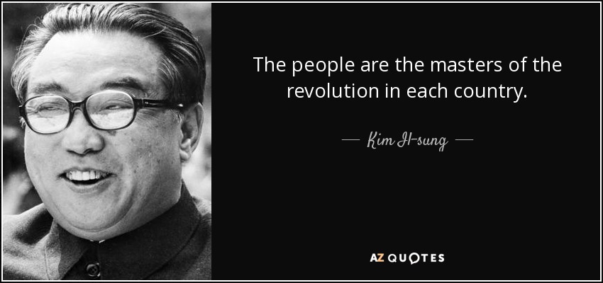 The people are the masters of the revolution in each country. - Kim Il-sung