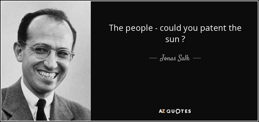 The people - could you patent the sun ? - Jonas Salk