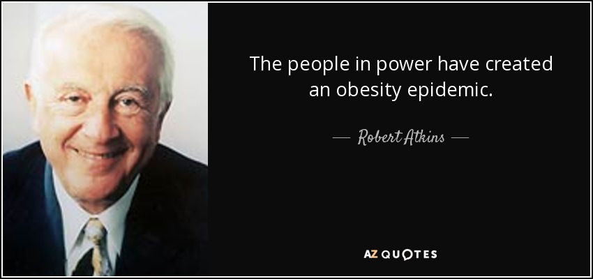 The people in power have created an obesity epidemic. - Robert Atkins