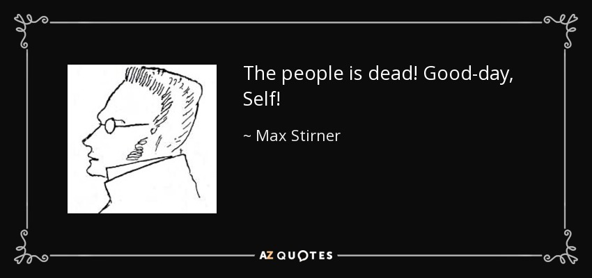 The people is dead! Good-day, Self! - Max Stirner