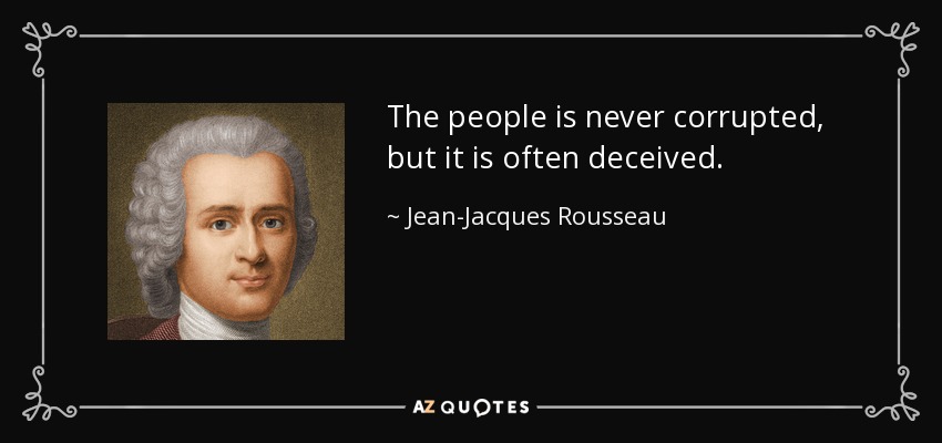 The people is never corrupted, but it is often deceived. - Jean-Jacques Rousseau