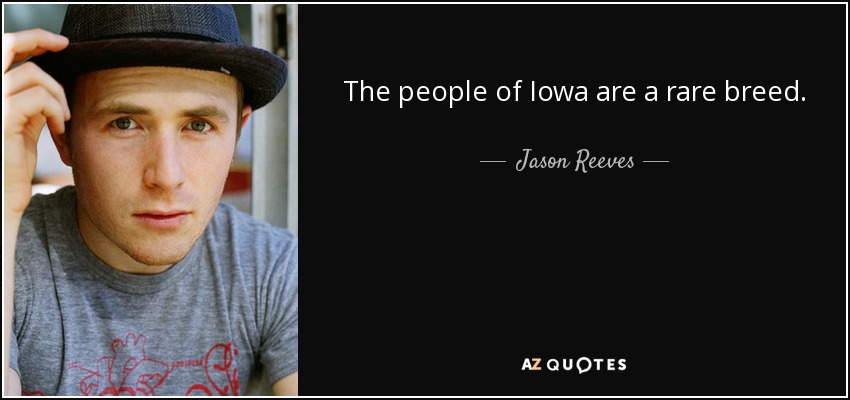 The people of Iowa are a rare breed. - Jason Reeves
