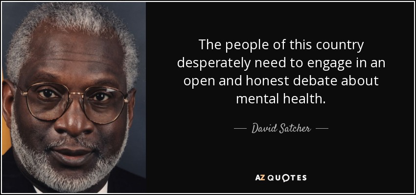 The people of this country desperately need to engage in an open and honest debate about mental health. - David Satcher