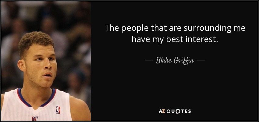 The people that are surrounding me have my best interest. - Blake Griffin