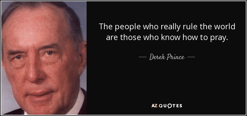 The people who really rule the world are those who know how to pray. - Derek Prince