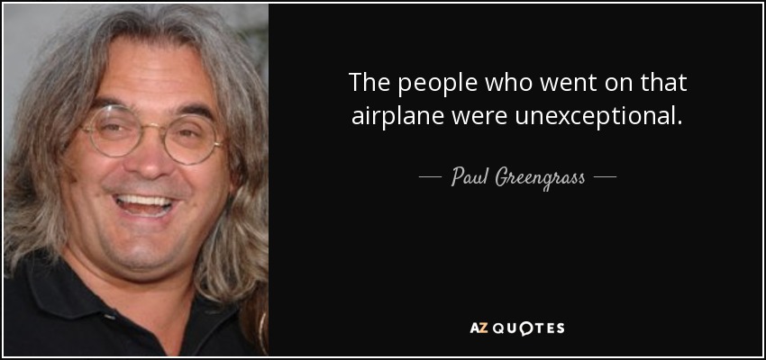 The people who went on that airplane were unexceptional. - Paul Greengrass