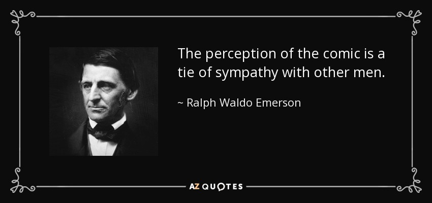 The perception of the comic is a tie of sympathy with other men. - Ralph Waldo Emerson