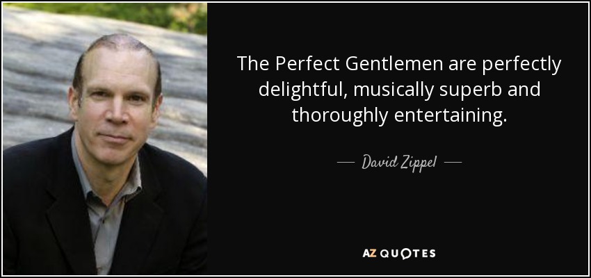 The Perfect Gentlemen are perfectly delightful, musically superb and thoroughly entertaining. - David Zippel