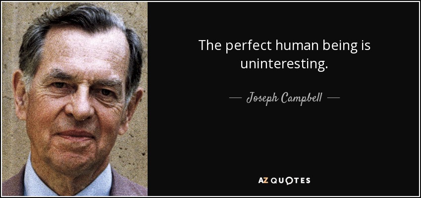 The perfect human being is uninteresting. - Joseph Campbell