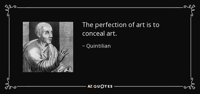 The perfection of art is to conceal art. - Quintilian