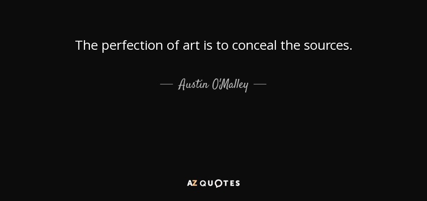 The perfection of art is to conceal the sources. - Austin O'Malley