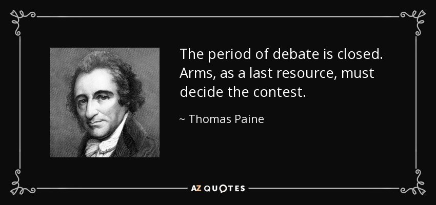 The period of debate is closed. Arms, as a last resource, must decide the contest. - Thomas Paine