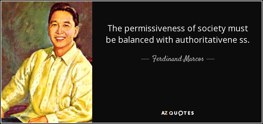 The permissiveness of society must be balanced with authoritativene ss. - Ferdinand Marcos