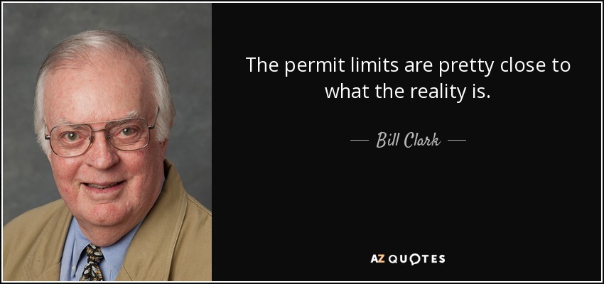 The permit limits are pretty close to what the reality is. - Bill Clark