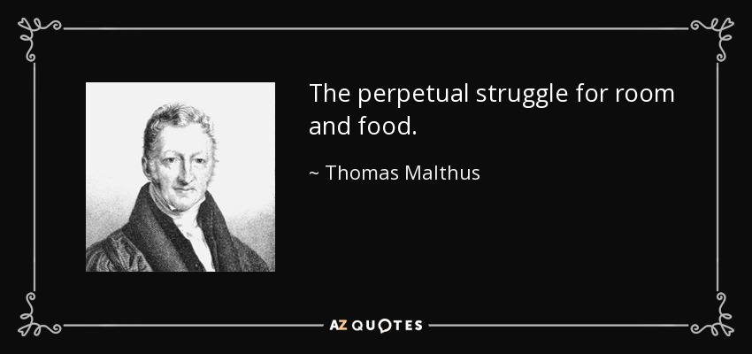 The perpetual struggle for room and food. - Thomas Malthus