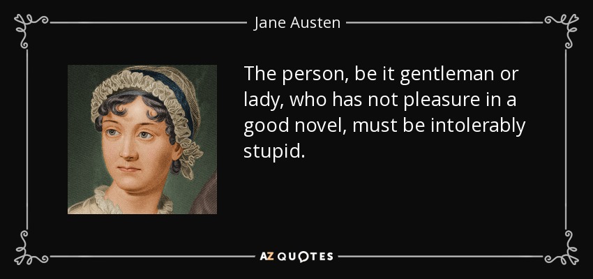 The person, be it gentleman or lady, who has not pleasure in a good novel, must be intolerably stupid. - Jane Austen