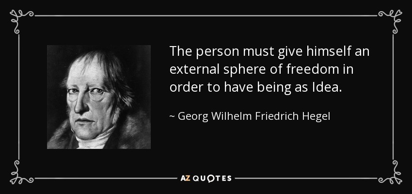 The person must give himself an external sphere of freedom in order to have being as Idea. - Georg Wilhelm Friedrich Hegel