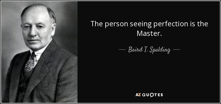 The person seeing perfection is the Master. - Baird T. Spalding