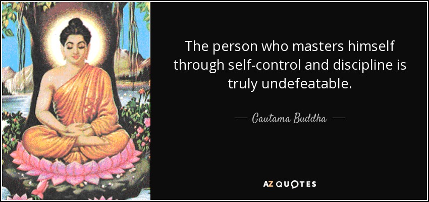 The person who masters himself through self-control and discipline is truly undefeatable. - Gautama Buddha
