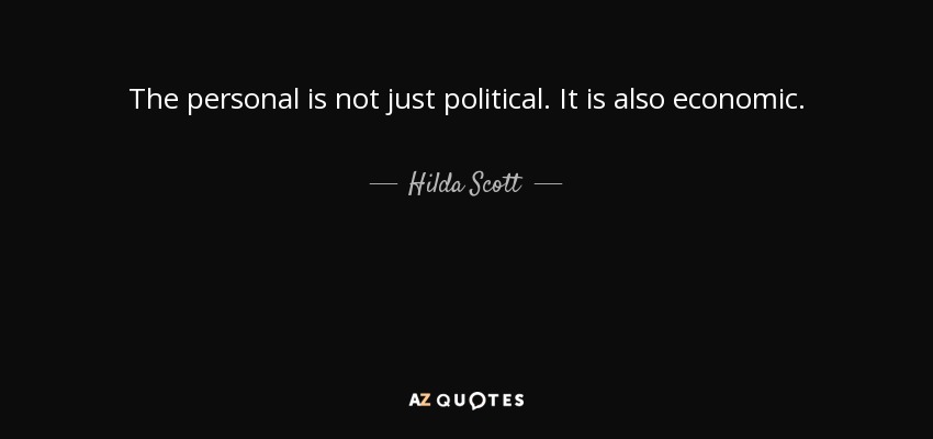 The personal is not just political. It is also economic. - Hilda Scott