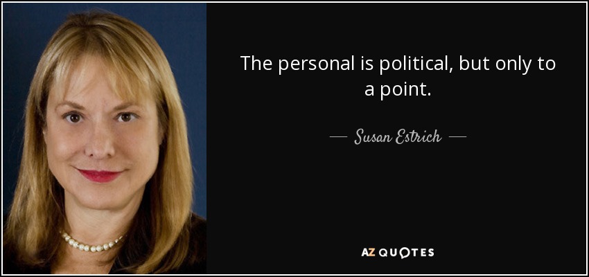 The personal is political, but only to a point. - Susan Estrich