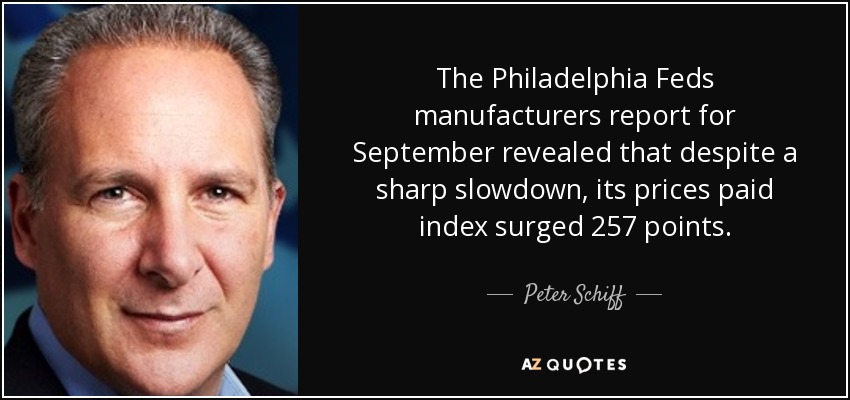 The Philadelphia Feds manufacturers report for September revealed that despite a sharp slowdown, its prices paid index surged 257 points. - Peter Schiff