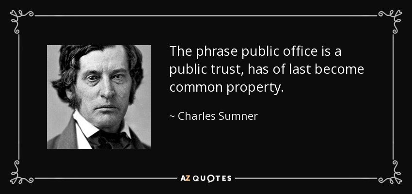 The phrase public office is a public trust, has of last become common property. - Charles Sumner