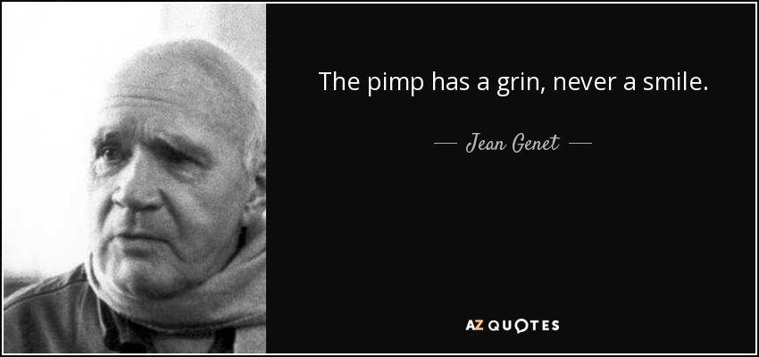 The pimp has a grin, never a smile. - Jean Genet