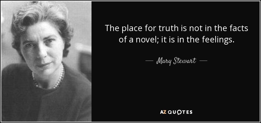 The place for truth is not in the facts of a novel; it is in the feelings. - Mary Stewart