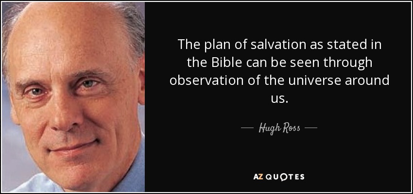The plan of salvation as stated in the Bible can be seen through observation of the universe around us. - Hugh Ross