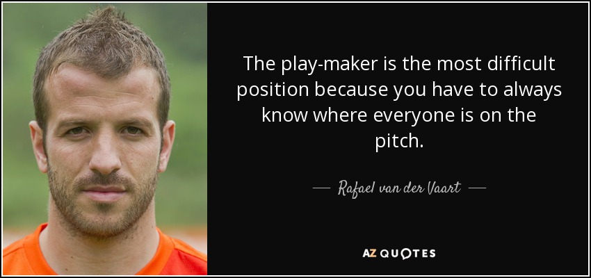 The play-maker is the most difficult position because you have to always know where everyone is on the pitch. - Rafael van der Vaart