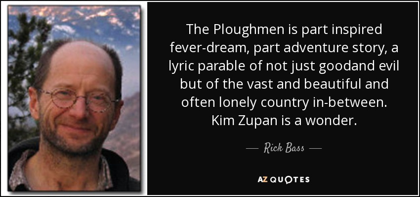 The Ploughmen is part inspired fever-dream, part adventure story, a lyric parable of not just goodand evil but of the vast and beautiful and often lonely country in-between. Kim Zupan is a wonder. - Rick Bass