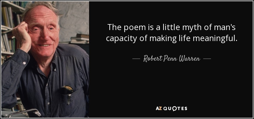 The poem is a little myth of man's capacity of making life meaningful. - Robert Penn Warren