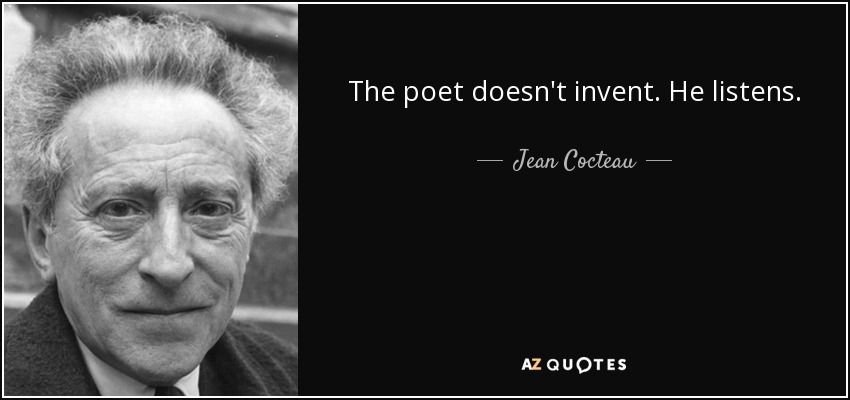 The poet doesn't invent. He listens. - Jean Cocteau