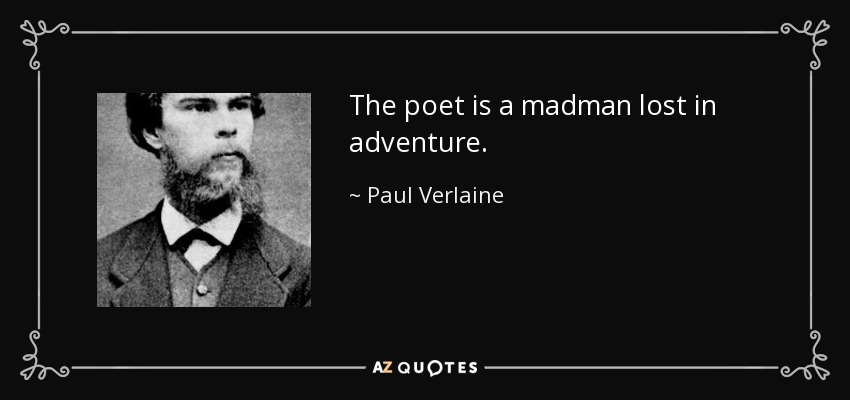 The poet is a madman lost in adventure. - Paul Verlaine