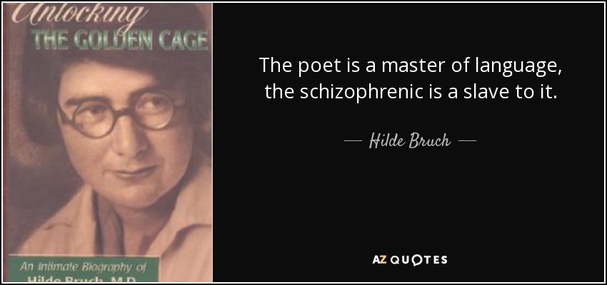 The poet is a master of language, the schizophrenic is a slave to it. - Hilde Bruch