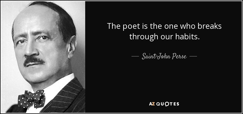 The poet is the one who breaks through our habits. - Saint-John Perse