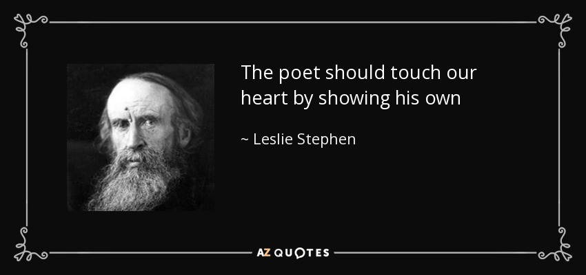 The poet should touch our heart by showing his own - Leslie Stephen