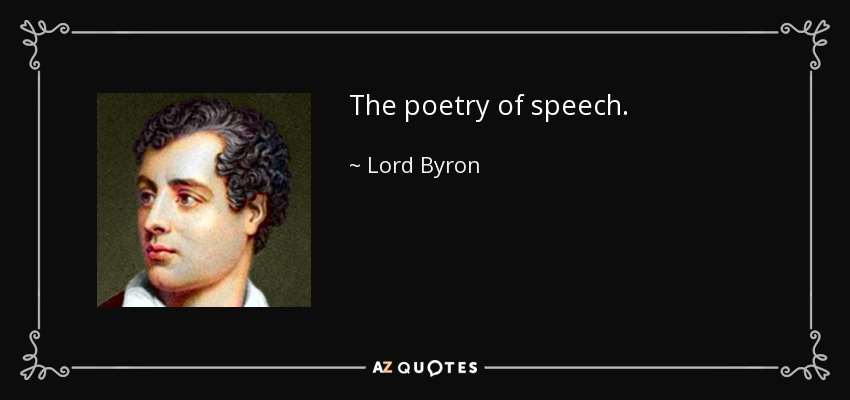 The poetry of speech. - Lord Byron
