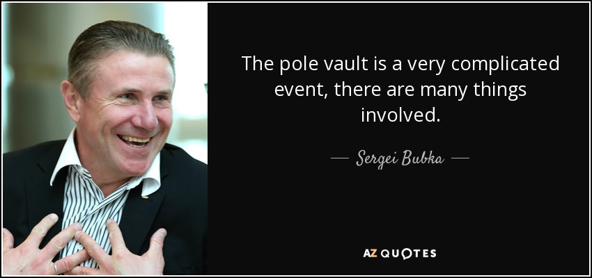 The pole vault is a very complicated event, there are many things involved. - Sergei Bubka