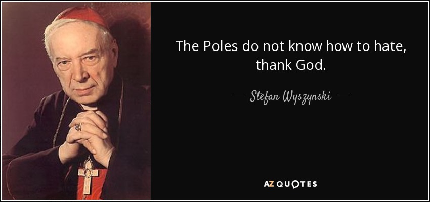 The Poles do not know how to hate, thank God. - Stefan Wyszynski