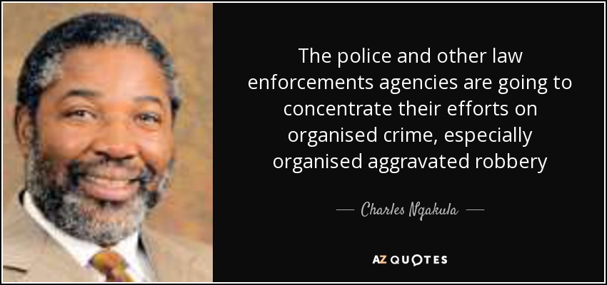 The police and other law enforcements agencies are going to concentrate their efforts on organised crime, especially organised aggravated robbery - Charles Nqakula