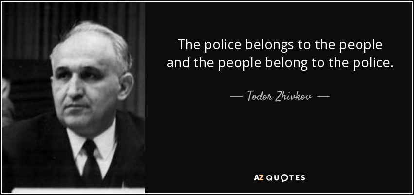 The police belongs to the people and the people belong to the police. - Todor Zhivkov