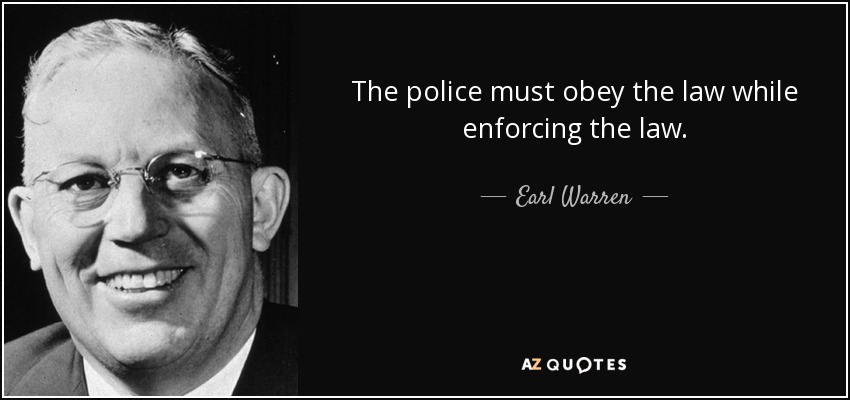 The police must obey the law while enforcing the law. - Earl Warren